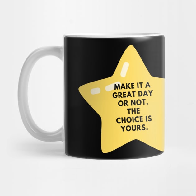 Make it a great day or not. The choice is yours by BlackMeme94